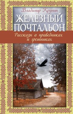 Владимир Крупин - Железный почтальон. Рассказы о праведниках и грешниках