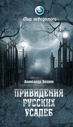 Александр Волков - Привидения русских усадеб. И не только…