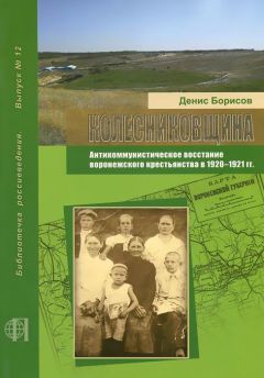 Денис Борисов - Колесниковщина. Антикоммунистическое восстание воронежского крестьянства в 1920–1921 гг.