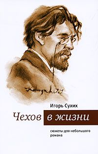 Игорь Сухих - Чехов в жизни. Cюжеты для небольшого романа