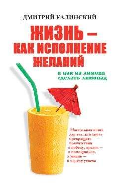 Дмитрий Калинский - Жизнь как исполнение желаний и как из лимона сделать лимонад