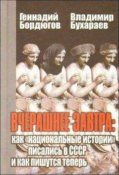 Геннадий Бордюгов - Вчерашнее завтра: как «национальные истории» писались в СССР и как пишутся теперь