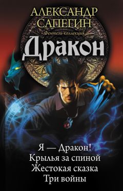Александр Сапегин - Дракон: Я – Дракон. Крылья за спиной. Жестокая сказка. Три войны (сборник)